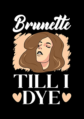 Brunette Till I Dye