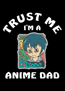 Trust Me I Am A Anime Dad