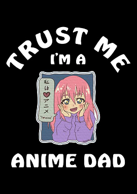 Trust Me I Am A Anime Dad