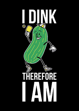 I Dink Therefore I Am