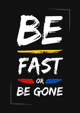 Be Fast Or Be Gone