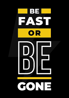 Be Fast Or Be Gone