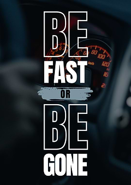 Be Fast Or Be Gone