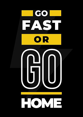 Be Fast Or Go Home