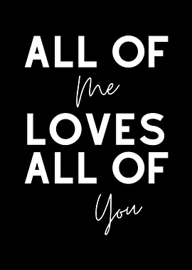 All of me loves all of you