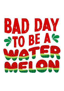 Bad Day To Be a Watermelon