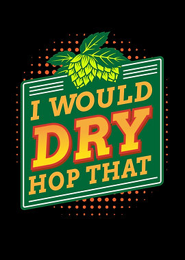 I Would Dry Hop That