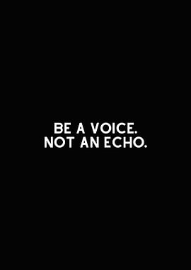 Be a Voice Not an Echo