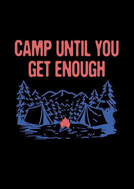 Camp Until You Get Enough