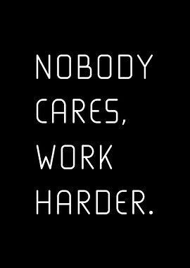 Nobody Cares Work Harder