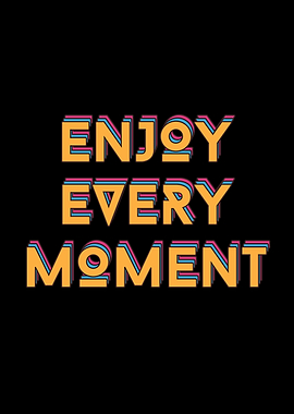 Enjoy Every Moment