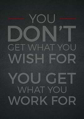 You Get What You Work For
