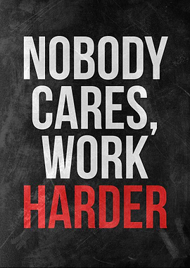 Nobody cares work harder