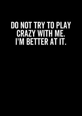 Do Not Try To Play Crazy