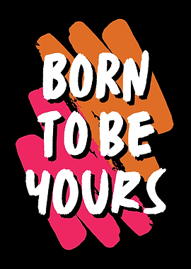 BORN TO BE YOURS