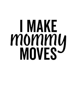 I Make Mommy Moves