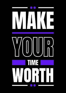 MAKE YOUR TIME WORTH
