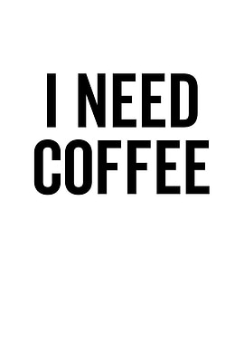 I Need Coffee