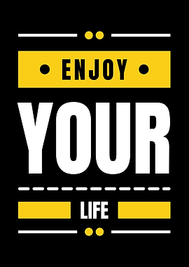 ENJOY YOUR LIFE