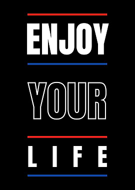 ENJOY YOUR LIFE