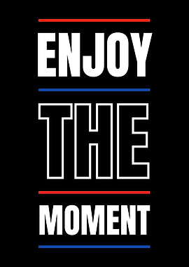 ENJOY THE MOMENT
