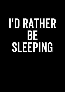 Id Rather Be Sleeping