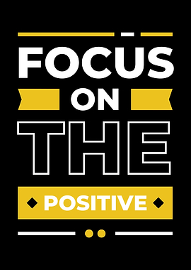 FOCUS ON THE POSITIVE
