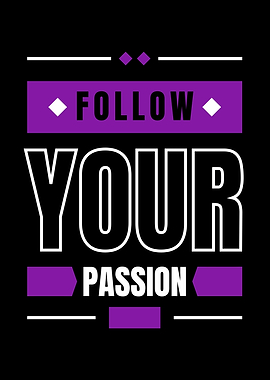FOLLOW YOUR PASSION