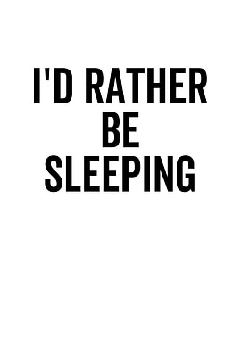 Id Rather Be Sleeping
