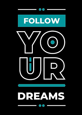 FOLLOW YOUR DREAMS