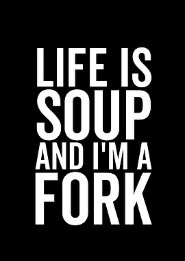 Life is Soup and Im a