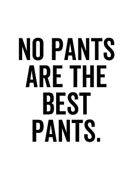 No Pants Are The Best