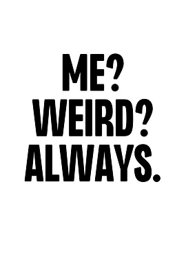 Me Weird Always