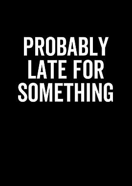 Probably Late For