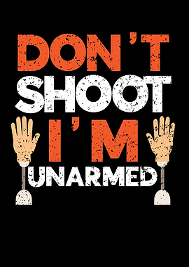 Dont Shoot Im Unarmed