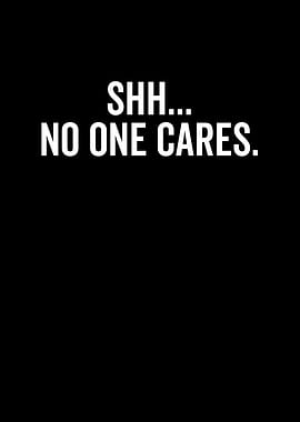 Shh No One Cares