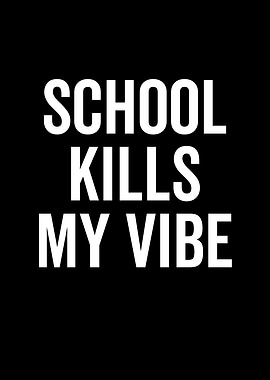 School Kills My Vibe