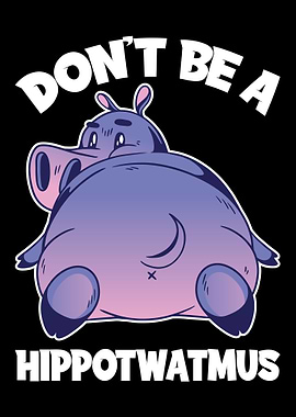 Dont Be A Hippotwatmus