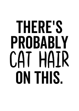Theres Probably Cat Hair