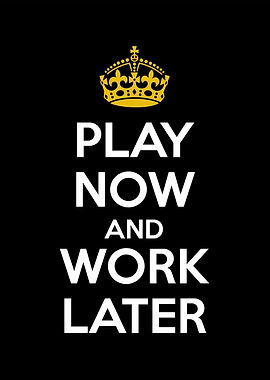 play now work later