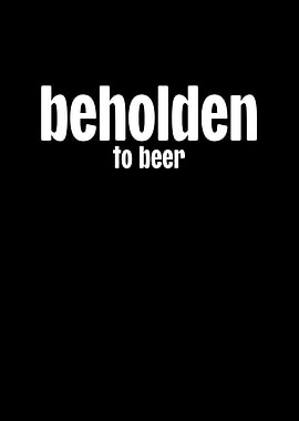 Beholden To Beer