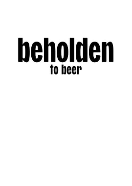 Beholden To Beer