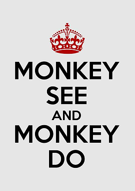 monkey see monkey do