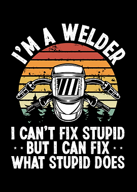 A welder cant fix stupid r