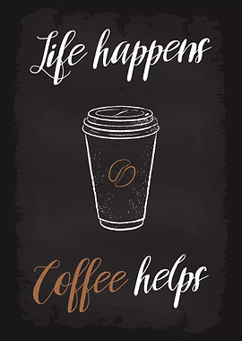 Life happens Coffee helps