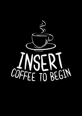 Insert Coffee To Begin
