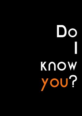 do i know you