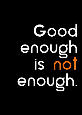 good enough is not enough