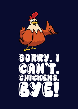 Sorry I Cant Chickens Bye