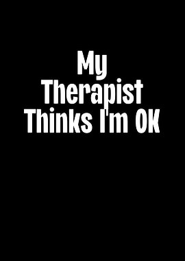 My Therapist Thinks Im Ok